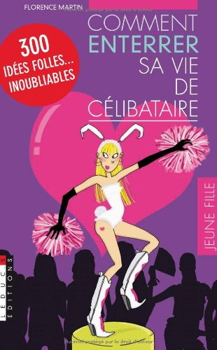 Comment enterrer sa vie de célibataire : 300 idées folles... inoubliables !