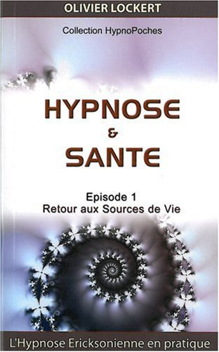Hypnose & santé : retour aux sources de vie : l'hypnose Ericksonienne en pratique !