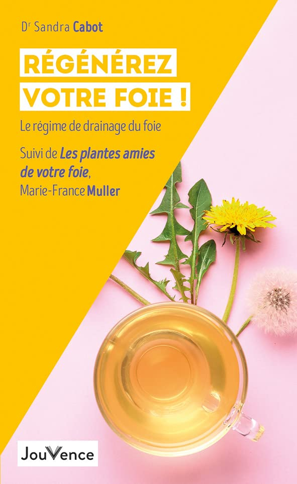 Régénérez votre foie ! : le régime de drainage du foie. Les plantes amies de votre foie : la phytoth