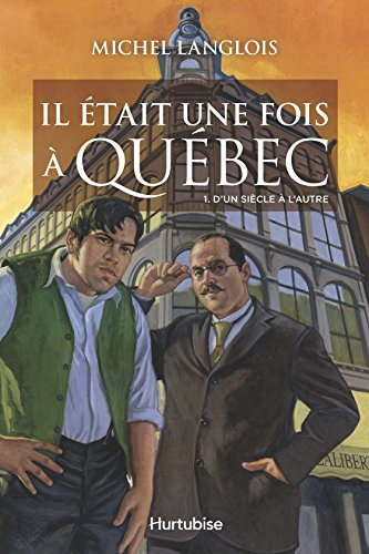 Il était une fois à Québec. Vol. 1. D'un siècle à l'autre