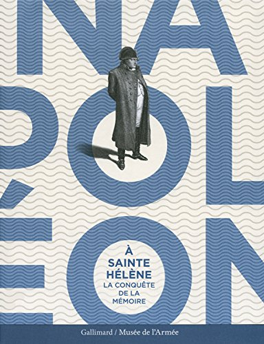 Napoléon à Sainte-Hélène : la conquête de la mémoire