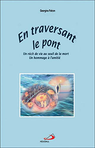 En traversant le pont : récit de vie au seuil de la mort, un hommage à l'amitié