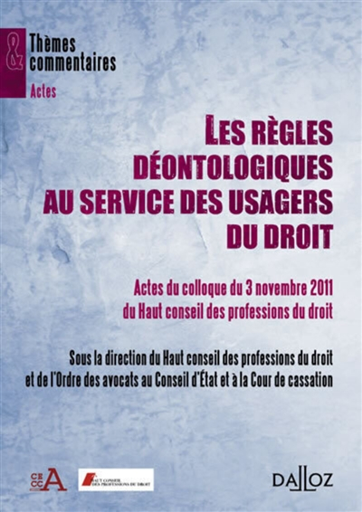 Règles déontologiques au service des usagers du droit : actes du colloque du 3 novembre 2011 du Haut