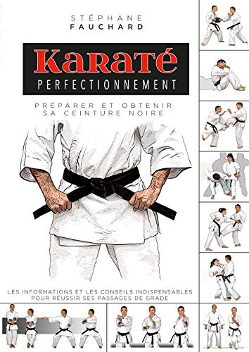 Karaté perfectionnement : préparer et obtenir sa ceinture noire : les informations et les conseils i