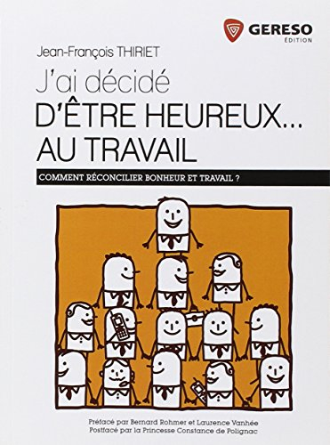 J'ai décidé d'être heureux... au travail : comment réconcilier bonheur et travail ?