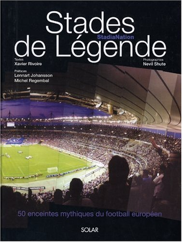 Les stades de légende : StadiaNation : 50 enceintes mythiques du football européen