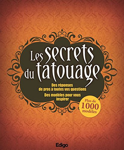 Les secrets du tatouage : des réponses de pros à toutes vos questions, des modèles pour vous inspire