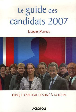 Le guide des candidats 2007 : chaque candidat observé à la loupe
