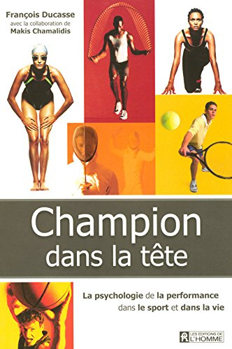 Champion dans la tête : psychologie de la performance dans le sport et dans la vie