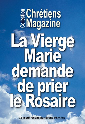 La Vierge Marie demande de prier le rosaire : recueil de paroles de la Vierge Marie et de témoignage