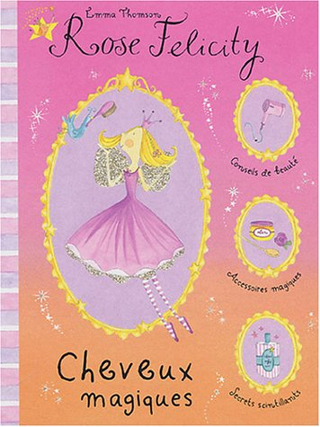 Rose Felicity, conseils de beauté. Vol. 2004. Cheveux magiques