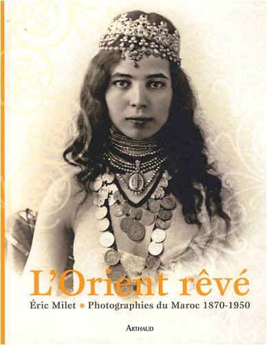 L'Orient rêvé : photographies du Maroc, 1870-1950
