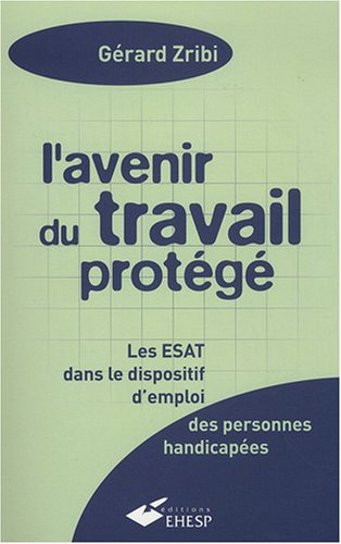 L'avenir du travail protégé : les ESAT dans le dispositif d'emploi des personnes handicapées