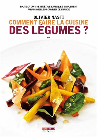 Comment faire la cuisine des légumes ? : toute la cuisine végétale expliquée simplement par un meill