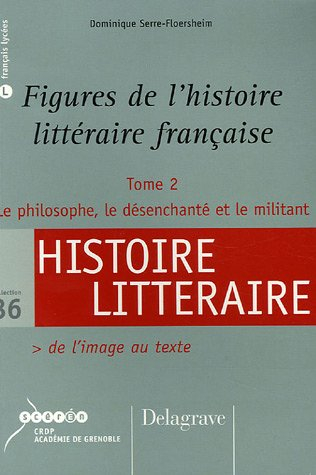 Figures de l'histoire littéraire française. Vol. 2. Le philosophe, le désenchanté et le militant : d