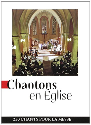 Chantons en Eglise : 250 chants pour la messe