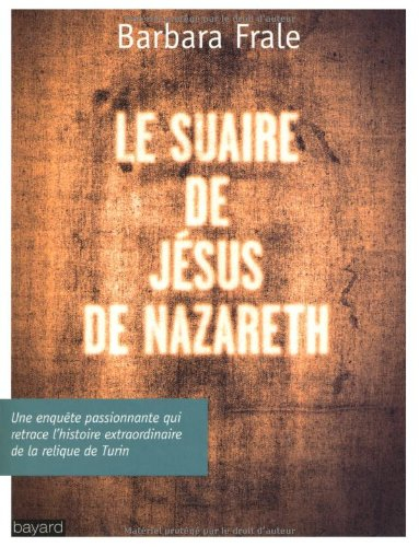 Le suaire de Jésus de Nazareth : une enquête passionnante qui retrace l'histoire extraordinaire de l