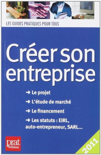 Créer son entreprise : le projet, l'étude de marché, le financement, les statuts EIRL, auto-entrepre