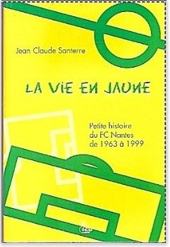 La vie en jaune : petite histoire du FC Nantes (1963-1999)