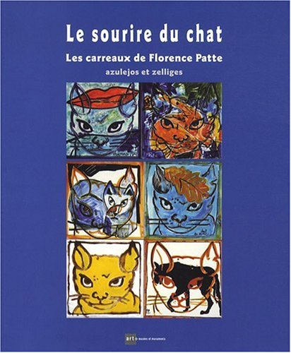 Le sourire du chat : les carreaux de Florence Patte : azulejos et zelliges. The cat's grin : the til