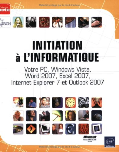 Initiation à l'informatique : votre PC, Windows Vista, Word 2007, Excel 2007, Internet Explorer 7 et