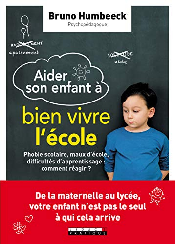 Aider son enfant à bien vivre l'école : phobie scolaire, maux d'école, difficultés d'apprentissage :