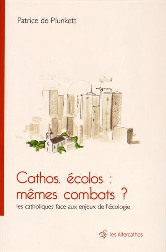 Cathos, écolos : mêmes combats ? : les catholiques face aux enjeux de l'écologie