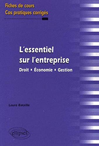 L'essentiel sur l'entreprise : droit, économie, gestion : fiches de cours et cas pratiques corrigés
