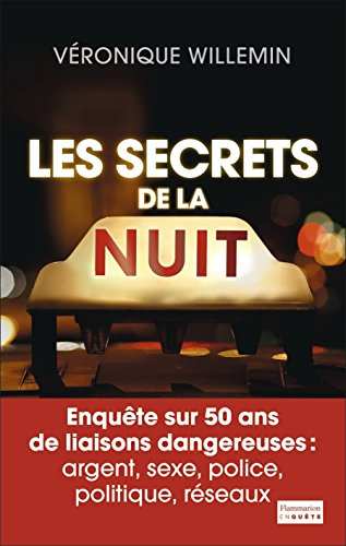 Les secrets de la nuit : enquête sur 50 ans de liaisons dangereuses : argent, sexe, police, politiqu