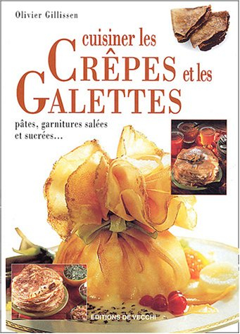 Cuisiner les crêpes et les galettes : pâtes, garnitures salées ou sucrées...