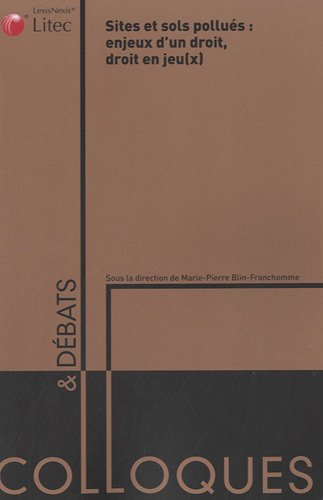 Sites et sols pollués : enjeux d'un droit, droit en jeu(x) : actes du colloque du 24 octobre 2008