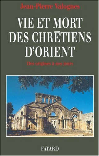 Vie et mort des chrétiens d'Orient : des origines à nos jours