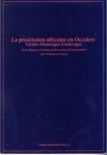 La prostitution africaine en Occident : vérités, mensonges, esclavages : à propos des ravages causés