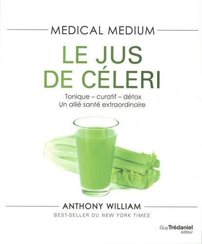 Medical medium. Le jus de céleri : tonique, curatif, détox : un allié santé extraordinaire