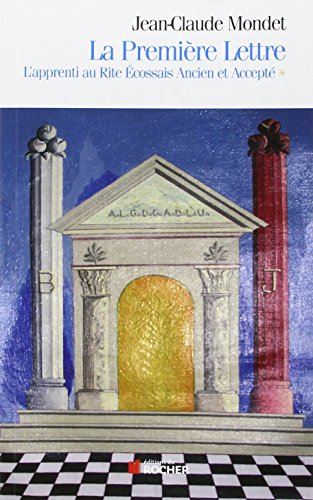 La première lettre. Vol. 1. L'apprenti au rite écossais ancien et accepté