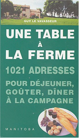 Une table à la ferme : 1.020 fermes-auberges, auberges à la ferme, auberges rurales, goûters à la fe