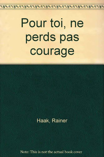 pour toi ne perds pas courage!
