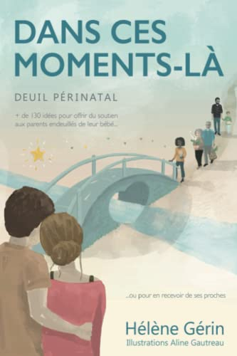 Dans ces moments-là: + de 130 idées pour o?rir du soutien aux parents endeuillés de leur bébé ou pou