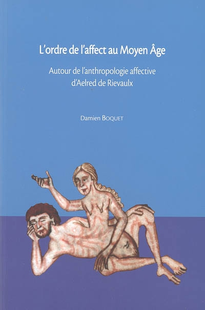 L'ordre de l'affect au moyen âge : autour de l'anthropologie affective d'Aelred de Rievaulx