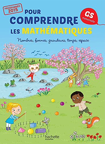 Pour comprendre les mathématiques : GS maternelle, programmes 2015 : nombres, formes, grandeurs, tem