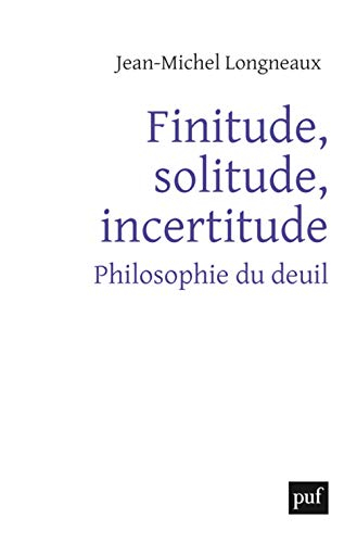 Finitude, solitude, incertitude : philosophie du deuil