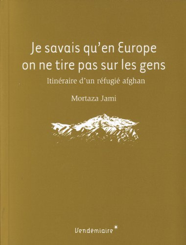 Je savais qu'en Europe on ne tire pas sur les gens : itinéraire d'un réfugié afghan
