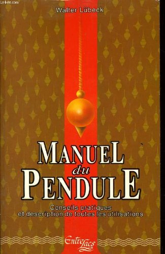 le manuel du pendule : conseils pratiques et descriptions de toutes les utilisations
