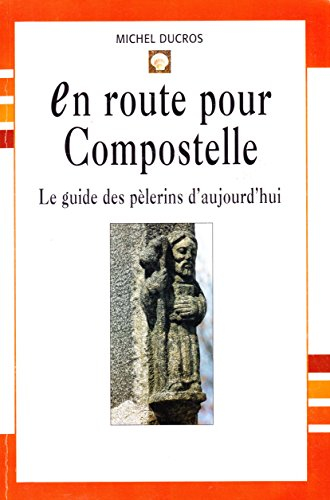 En route pour Compostelle : le guide des pèlerins d'aujourd'hui