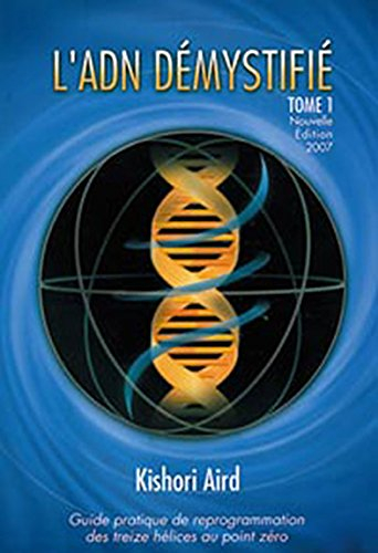 l'adn démystifié, tome i : guide pratique de reprogrammation des treize hélices au point zéro