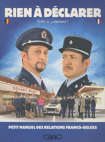 Rien à déclarer : enfin si, justement ! : petit manuel des relations franco-belges