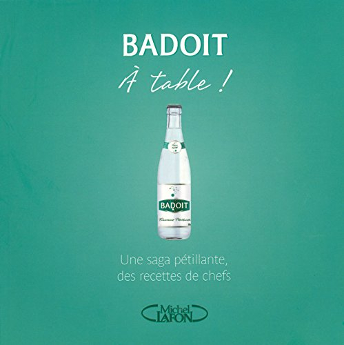 Badoit : à table ! : une saga pétillante de recettes de chefs