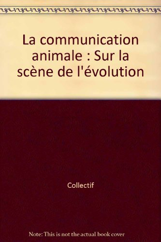 La Communication animale : sur la scène de l'évolution
