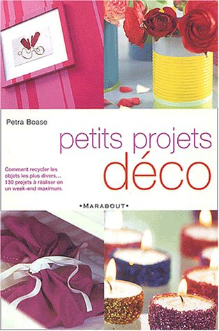 Petits projets déco : comment recycler les objets les plus divers : 130 objets à réaliser en un week