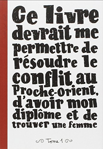 Ce livre devrait me permettre de résoudre le conflit au Proche-Orient, d'avoir mon diplôme, et de tr